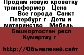 Продам новую кроватку-трансформер › Цена ­ 6 000 - Все города, Санкт-Петербург г. Дети и материнство » Мебель   . Башкортостан респ.,Кумертау г.